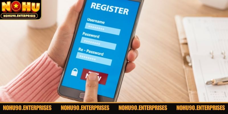 Thực hiện đăng ký Nohu90 để tận hưởng nhiều ưu đãi
