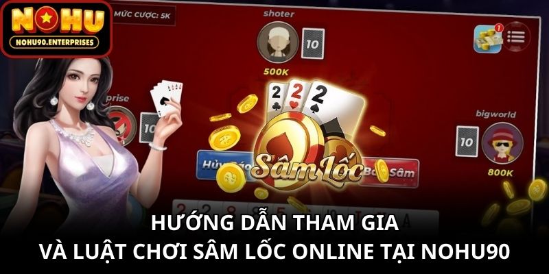 Hướng dẫn tham gia và luật chơi Sâm Lốc online tại Nohu90