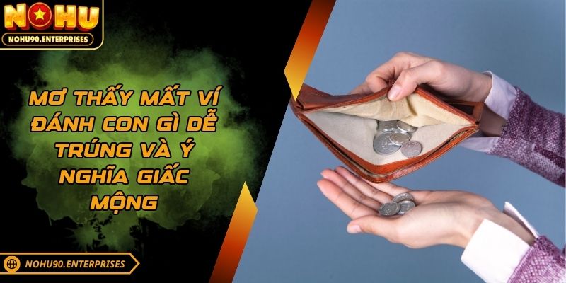 Mơ thấy mất ví đánh con gì dễ trúng và ý nghĩa giấc mộng